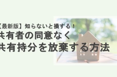 【2023年最新版】知らないと損する！共有者の同意なく共有持分を放棄する方法のサムネイルイメージ
