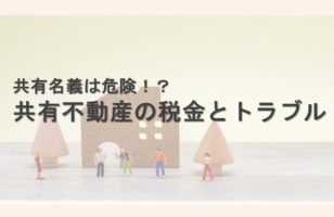 共有名義は危険！？共有不動産の税金とトラブルを解説のサムネイルイメージ